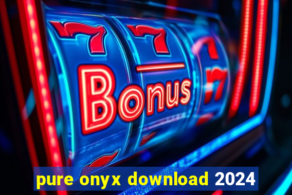 pure onyx download 2024